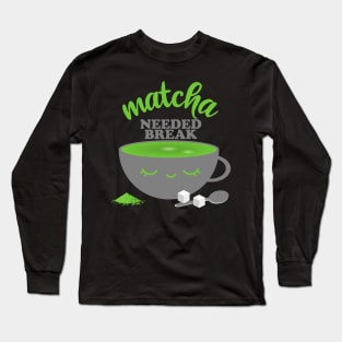 Matcha Needed Break Long Sleeve T-Shirt